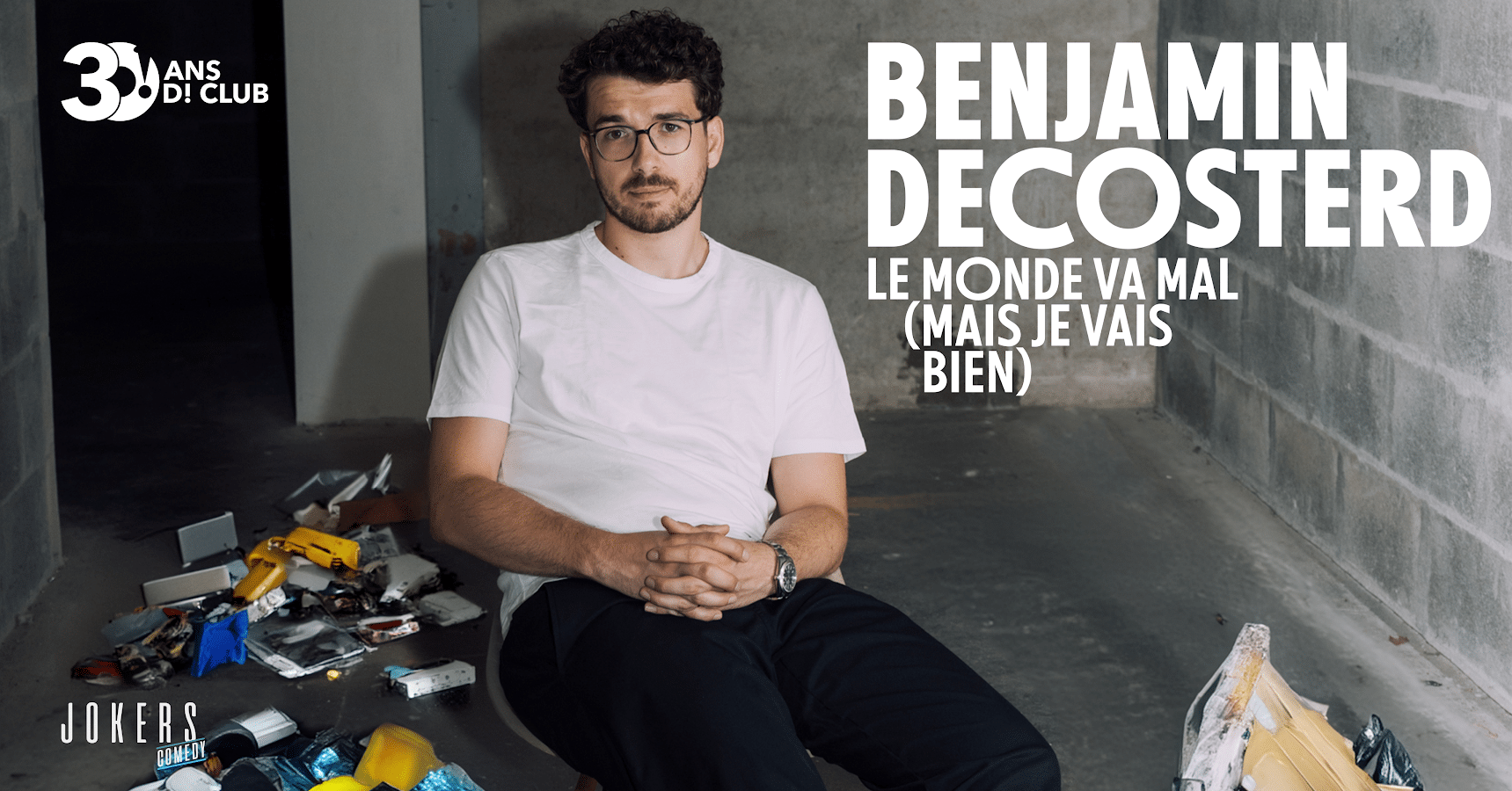 D! Club 30 th Anniversary : Benjamin Decosterd Le monde va mal (spectacle d’humour)